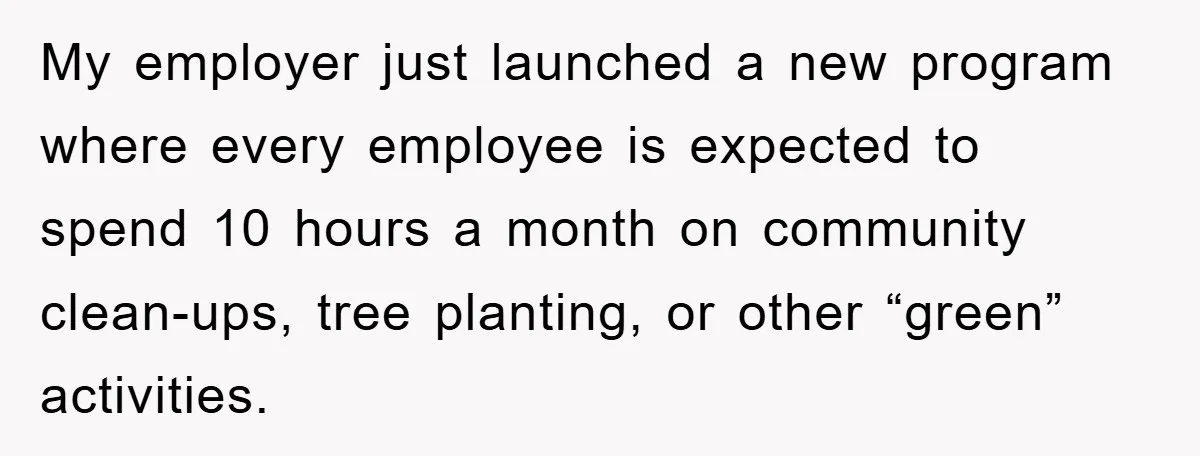 My employer just launched a new program where every employee is expected to spend 10 hours a month on community clean-ups, tree planting, or other “green” activities.