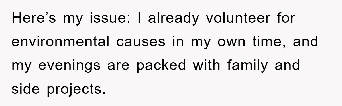 Here’s my issue: I already volunteer for environmental causes in my own time, and my evenings are packed with family and side projects.