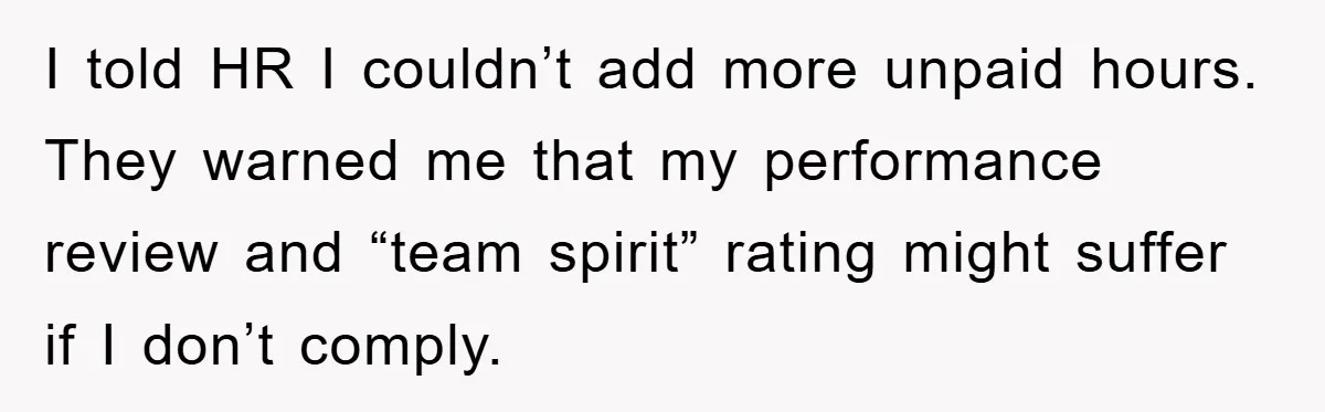 I told HR I couldn’t add more unpaid hours. They warned me that my performance review and “team spirit” rating might suffer if I don’t comply.