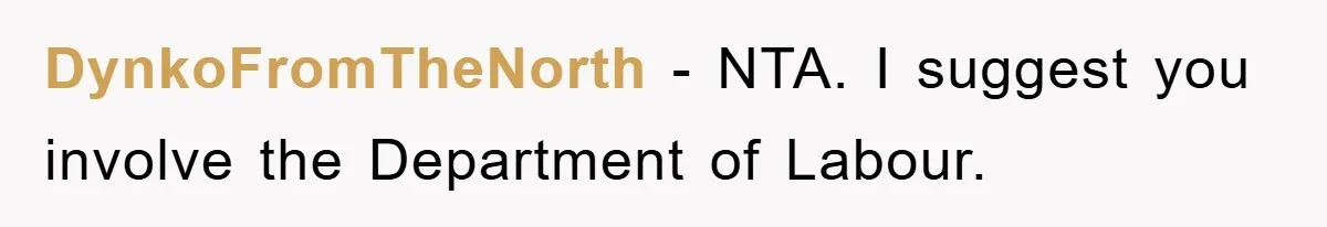 DynkoFromTheNorth − NTA. I suggest you involve the Department of Labour.