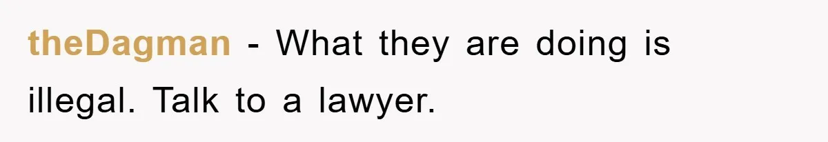 theDagman − What they are doing is illegal. Talk to a lawyer.