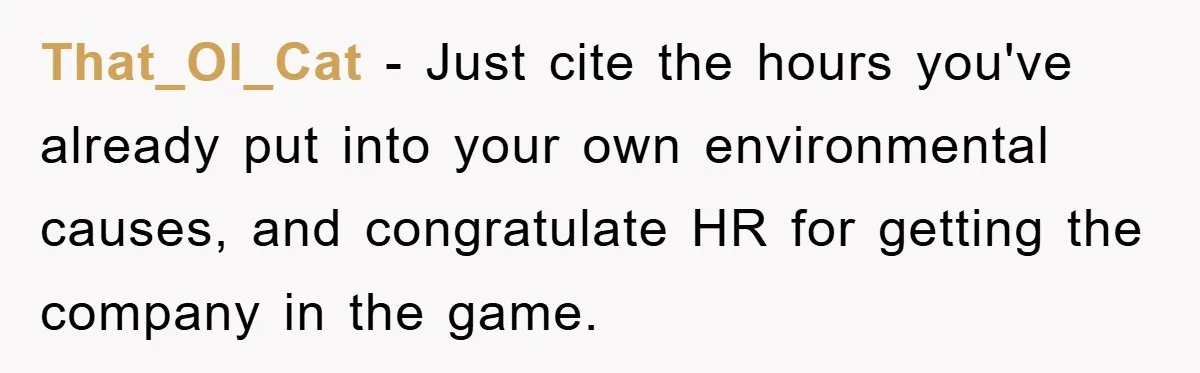 That_Ol_Cat − Just cite the hours you've already put into your own environmental causes, and congratulate HR for getting the company in the game.
