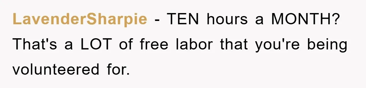LavenderSharpie − TEN hours a MONTH? That's a LOT of free labor that you're being volunteered for.