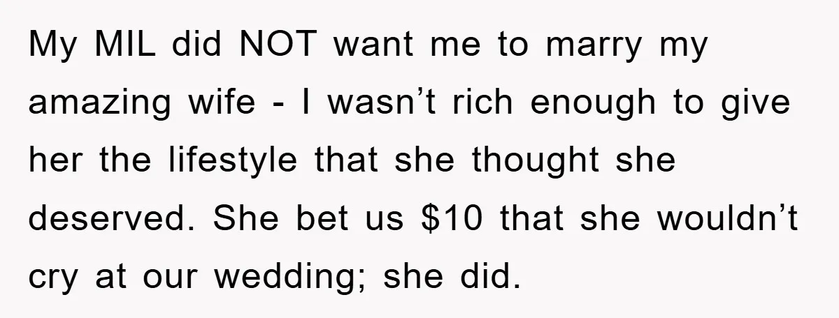 My MIL did NOT want me to marry my amazing wife - I wasn’t rich enough to give her the lifestyle that she thought she deserved. She bet us $10...