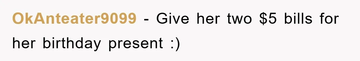 OkAnteater9099 − Give her two $5 bills for her birthday present :)