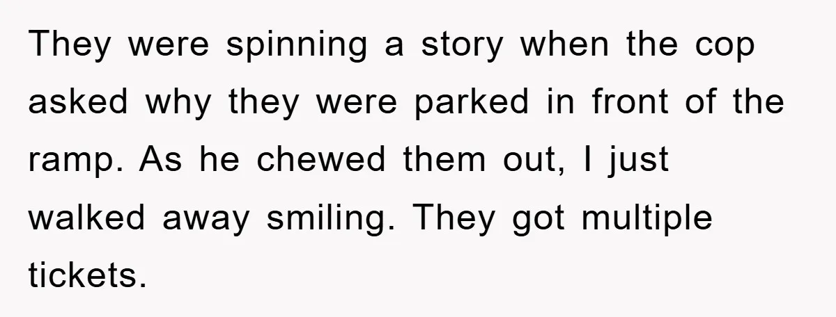 They were spinning a story when the cop asked why they were parked in front of the ramp. As he chewed them out, I just walked away smiling. They got...