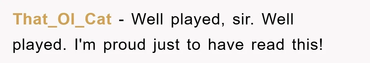 That_Ol_Cat − Well played, sir. Well played. I'm proud just to have read this!