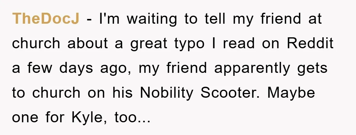 TheDocJ − I'm waiting to tell my friend at church about a great typo I read on Reddit a few days ago, my friend apparently gets to church on his...