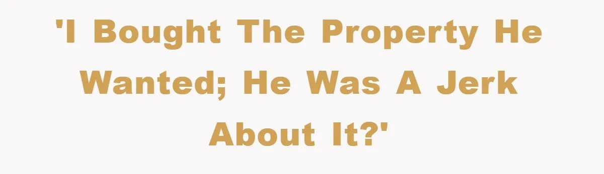Bought Neighbor’s Dream House, Revenge With Noise 'I bought the property he wanted; he was a jerk about it?'
