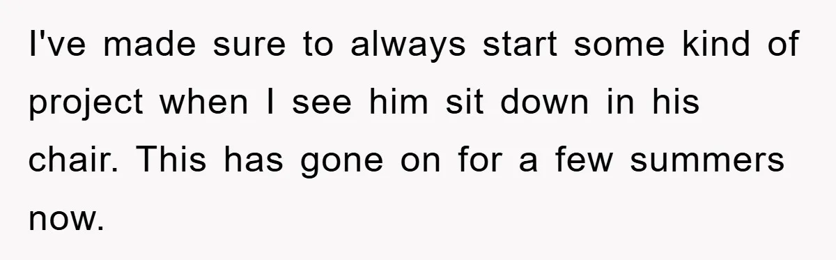 Bought Neighbor’s Dream House, Revenge With Noise I've made sure to always start some kind of project when I see him sit down in his chair. This has gone on for a few summers now.