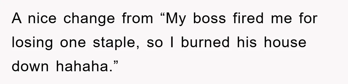 Bought Neighbor’s Dream House, Revenge With Noise A nice change from “My boss fired me for losing one staple, so I burned his house down hahaha.”