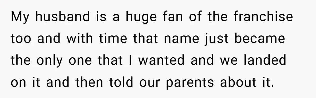 My husband is a huge fan of the franchise too and with time that name just became the only one that I wanted and we landed on it and then...