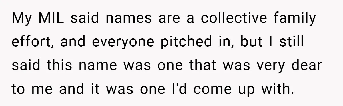 My MIL said names are a collective family effort, and everyone pitched in, but I still said this name was one that was very dear to me and it was...