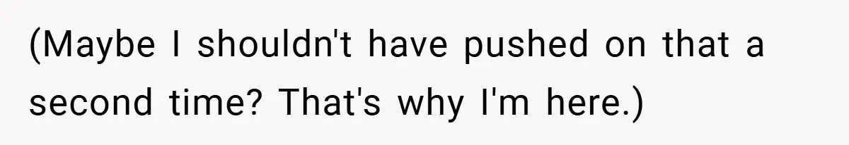 (Maybe I shouldn't have pushed on that a second time? That's why I'm here.)