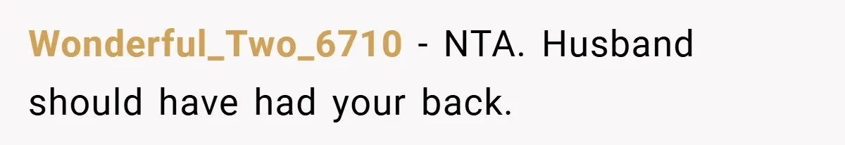 Wonderful_Two_6710 − NTA. Husband should have had your back.