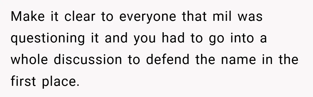 Make it clear to everyone that mil was questioning it and you had to go into a whole discussion to defend the name in the first place.