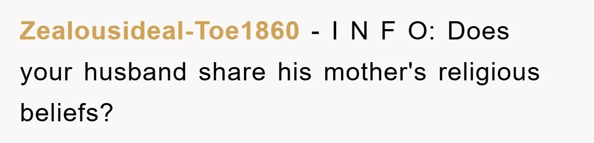 Zealousideal-Toe1860 − I N F O: Does your husband share his mother's religious beliefs?