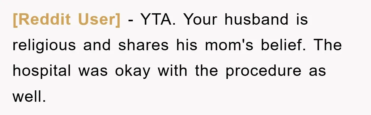 [Reddit User] − YTA. Your husband is religious and shares his mom's belief. The hospital was okay with the procedure as well.