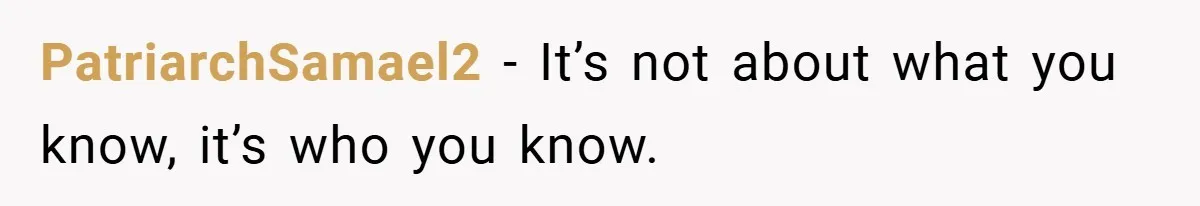 PatriarchSamael2 − It’s not about what you know, it’s who you know.