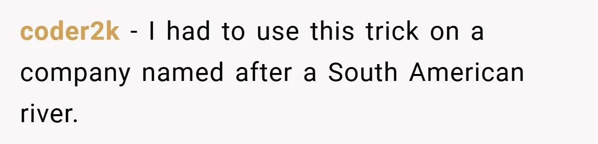 coder2k − I had to use this trick on a company named after a South American river.
