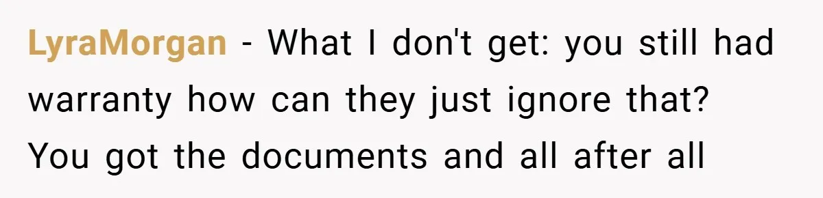 LyraMorgan − What I don't get: you still had warranty how can they just ignore that? You got the documents and all after all