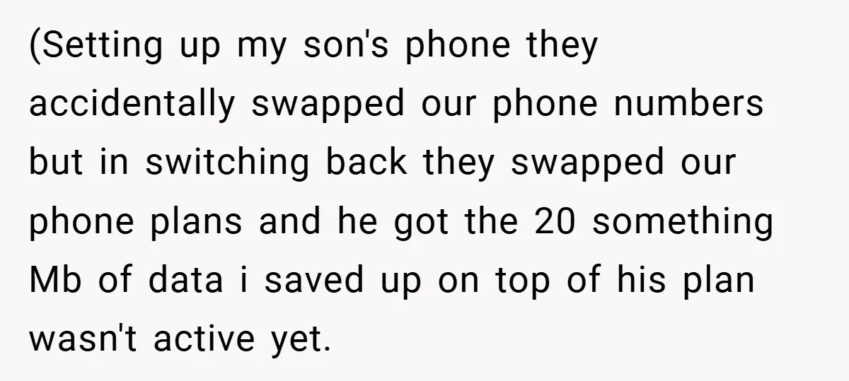 (Setting up my son's phone they accidentally swapped our phone numbers but in switching back they swapped our phone plans and he got the 20 something Mb of data i...