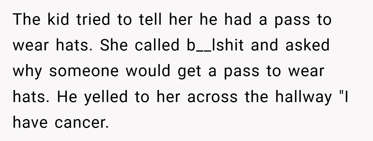 The kid tried to tell her he had a pass to wear hats. She called b__lshit and asked why someone would get a pass to wear hats. He yelled to...