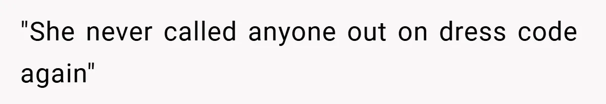 "She never called anyone out on dress code again"
