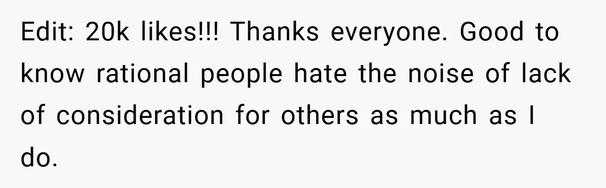 Edit: 20k likes!!! Thanks everyone. Good to know rational people hate the noise of lack of consideration for others as much as I do.