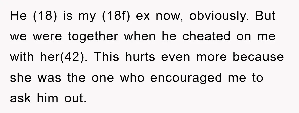 He (18) is my (18f) ex now, obviously. But we were together when he cheated on me with her(42). This hurts even more because she was the one who encouraged...