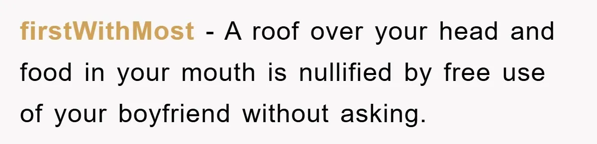 firstWithMost − A roof over your head and food in your mouth is nullified by free use of your boyfriend without asking.
