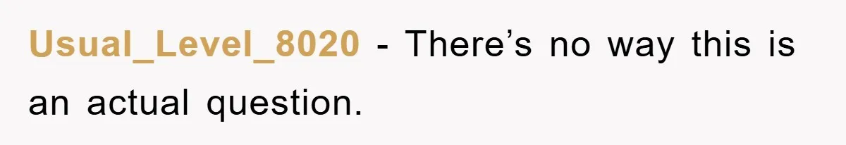 Usual_Level_8020 − There’s no way this is an actual question.