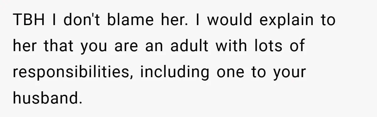 TBH I don't blame her. I would explain to her that you are an adult with lots of responsibilities, including one to your husband.