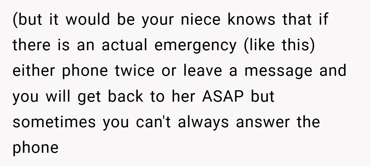 (but it would be your niece knows that if there is an actual emergency (like this) either phone twice or leave a message and you will get back to her...