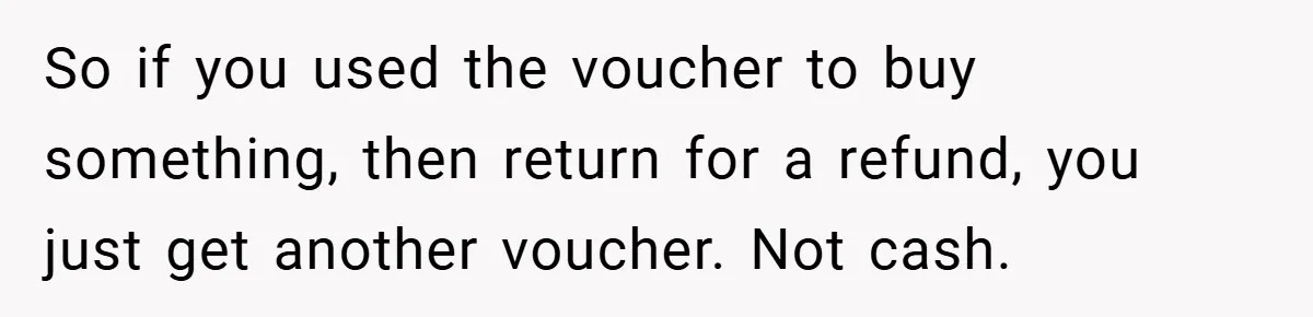 So if you used the voucher to buy something, then return for a refund, you just get another voucher. Not cash.