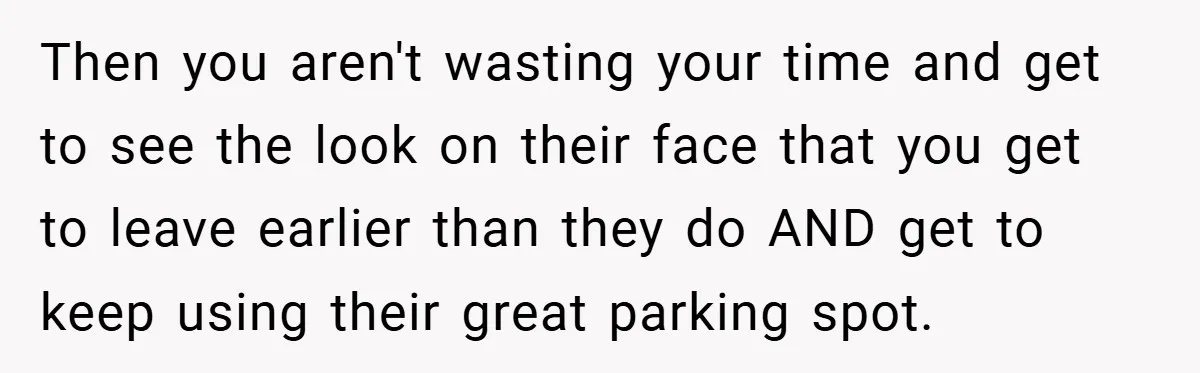 Then you aren't wasting your time and get to see the look on their face that you get to leave earlier than they do AND get to keep using their...