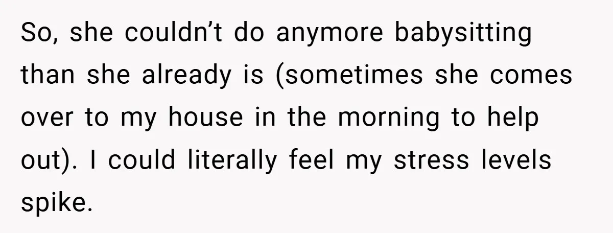 So, she couldn’t do anymore babysitting than she already is (sometimes she comes over to my house in the morning to help out). I could literally feel my stress levels...