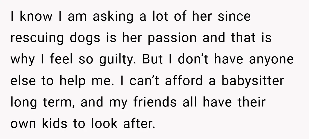 I know I am asking a lot of her since rescuing dogs is her passion and that is why I feel so guilty. But I don’t have anyone else to...