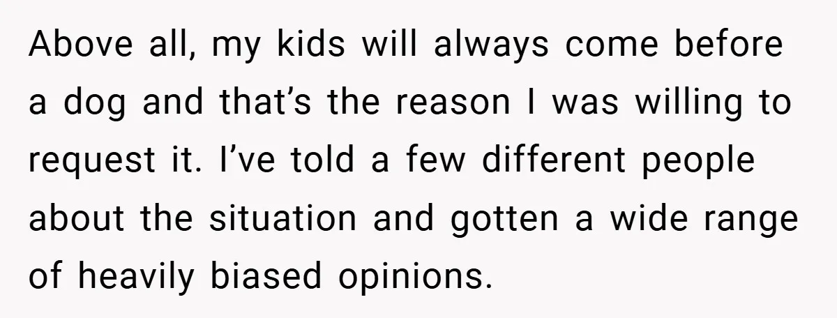 Above all, my kids will always come before a dog and that’s the reason I was willing to request it. I’ve told a few different people about the situation and...