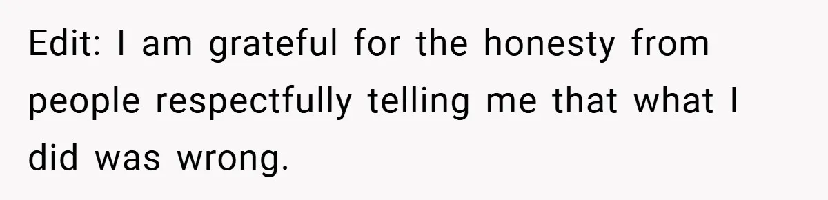 Edit: I am grateful for the honesty from people respectfully telling me that what I did was wrong.