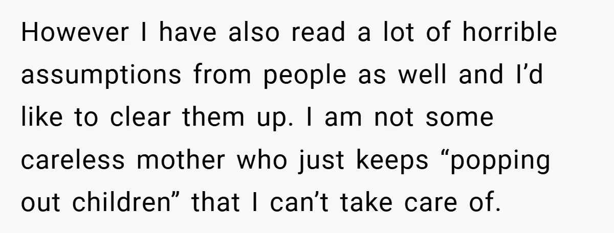 However I have also read a lot of horrible assumptions from people as well and I’d like to clear them up. I am not some careless mother who just keeps...