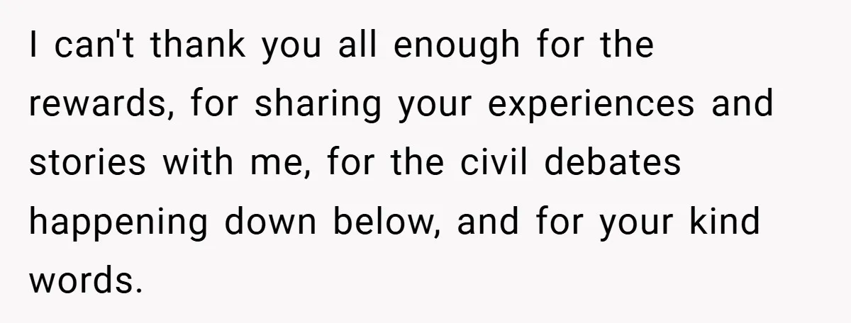 I can't thank you all enough for the rewards, for sharing your experiences and stories with me, for the civil debates happening down below, and for your kind words.