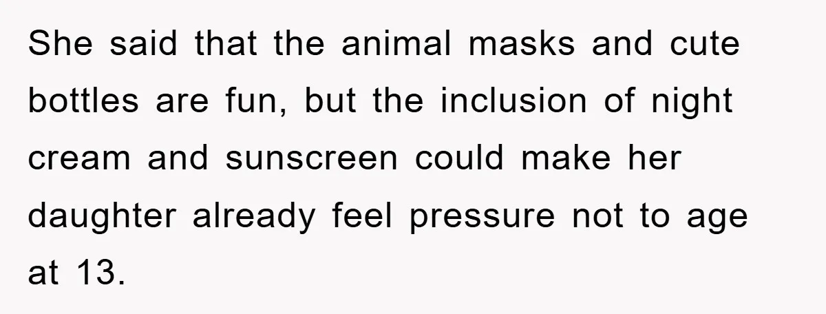 She said that the animal masks and cute bottles are fun, but the inclusion of night cream and sunscreen could make her daughter already feel pressure not to age at...