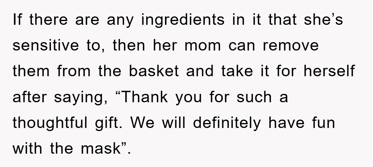 If there are any ingredients in it that she’s sensitive to, then her mom can remove them from the basket and take it for herself after saying, “Thank you for...