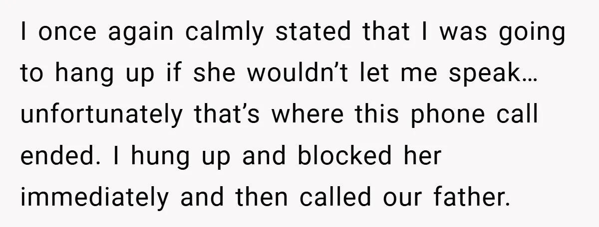 I once again calmly stated that I was going to hang up if she wouldn’t let me speak…unfortunately that’s where this phone call ended. I hung up and blocked her...