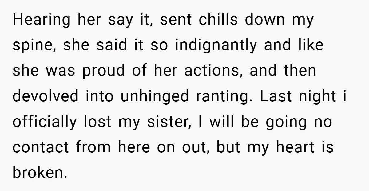 Hearing her say it, sent chills down my spine, she said it so indignantly and like she was proud of her actions, and then devolved into unhinged ranting. Last night...