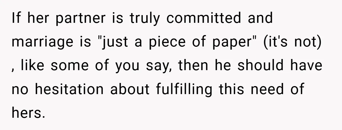 If her partner is truly committed and marriage is "just a piece of paper" (it's not) , like some of you say, then he should have no hesitation about fulfilling...