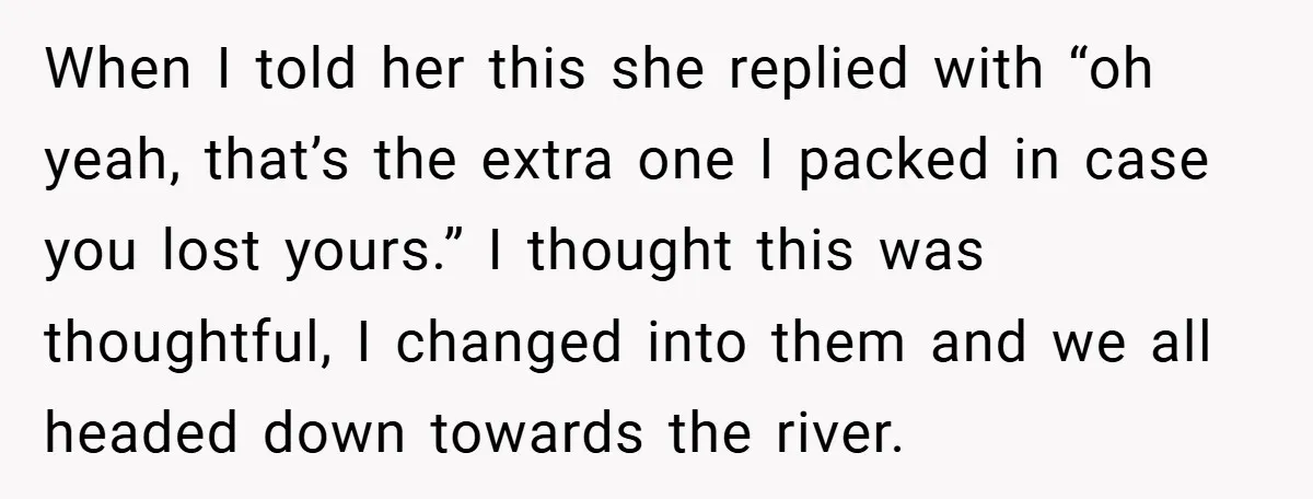 When I told her this she replied with “oh yeah, that’s the extra one I packed in case you lost yours.” I thought this was thoughtful, I changed into them...