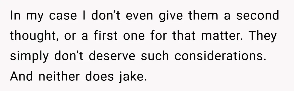Former Bully Begs for Friendship, Woman Says Forgiveness Doesn’t Mean Friendship In my case I don’t even give them a second thought, or a first one for that matter. They simply don’t deserve such considerations. And neither does jake.