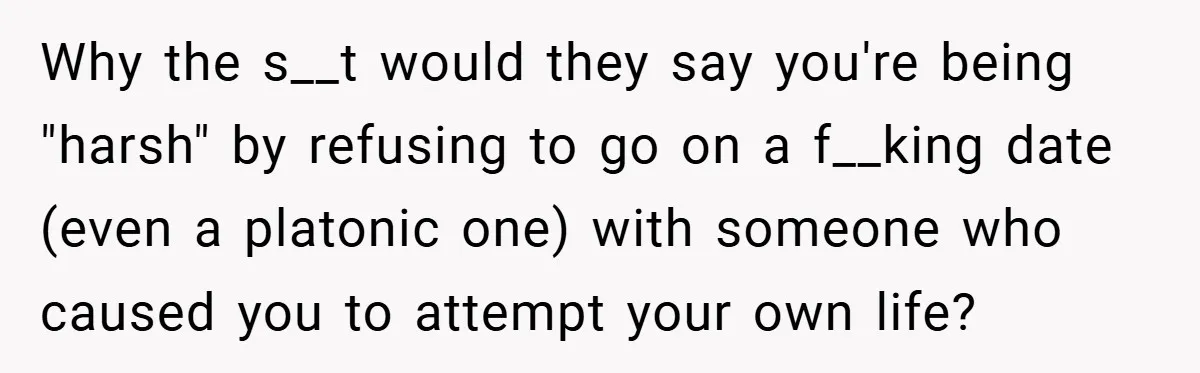Former Bully Begs for Friendship, Woman Says Forgiveness Doesn’t Mean Friendship Why the s__t would they say you're being "harsh" by refusing to go on a f__king date (even a platonic one) with someone who caused you to attempt your own...